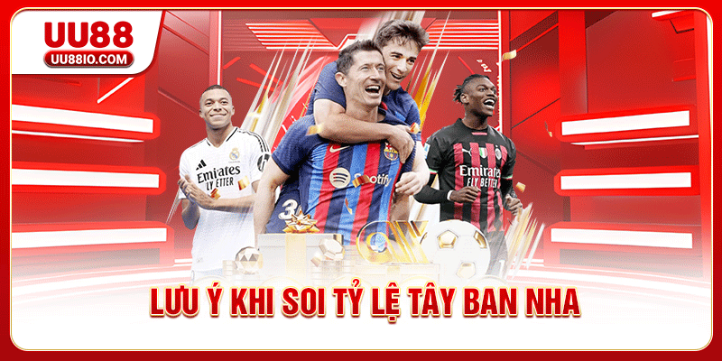 Lưu ý khi soi tỷ lệ Tây Ban Nha