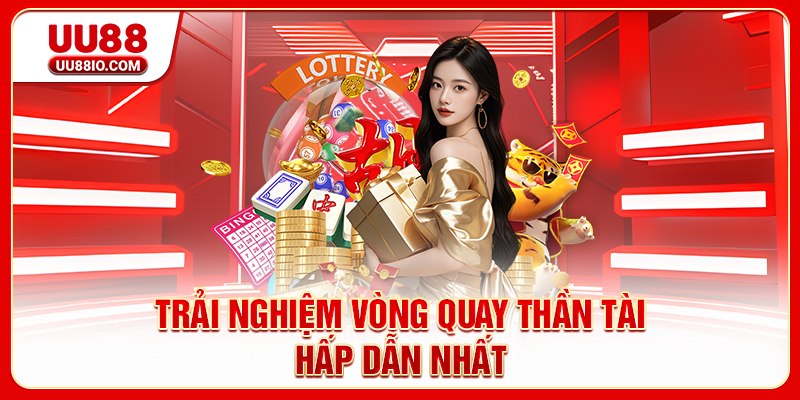 Trải nghiệm vòng quay thần tài hấp dẫn nhất